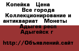 Копейка › Цена ­ 2 000 - Все города Коллекционирование и антиквариат » Монеты   . Адыгея респ.,Адыгейск г.